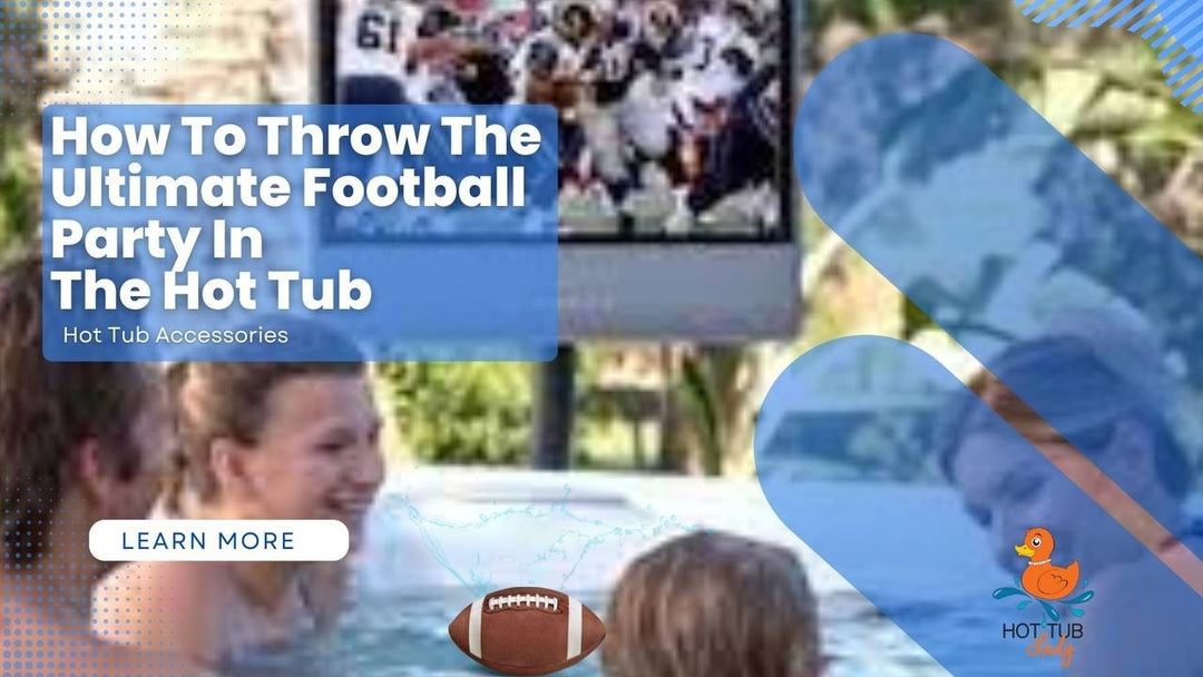 How To Throw The Ultimate Football Party in Your Hot Tub